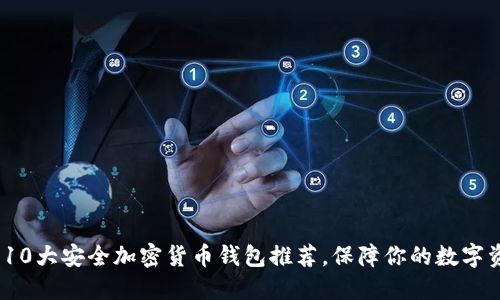 2023年10大安全加密货币钱包推荐,保障你的数字资产安全