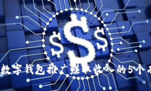 2023年数字钱包推广赚取收入的5个有效策略